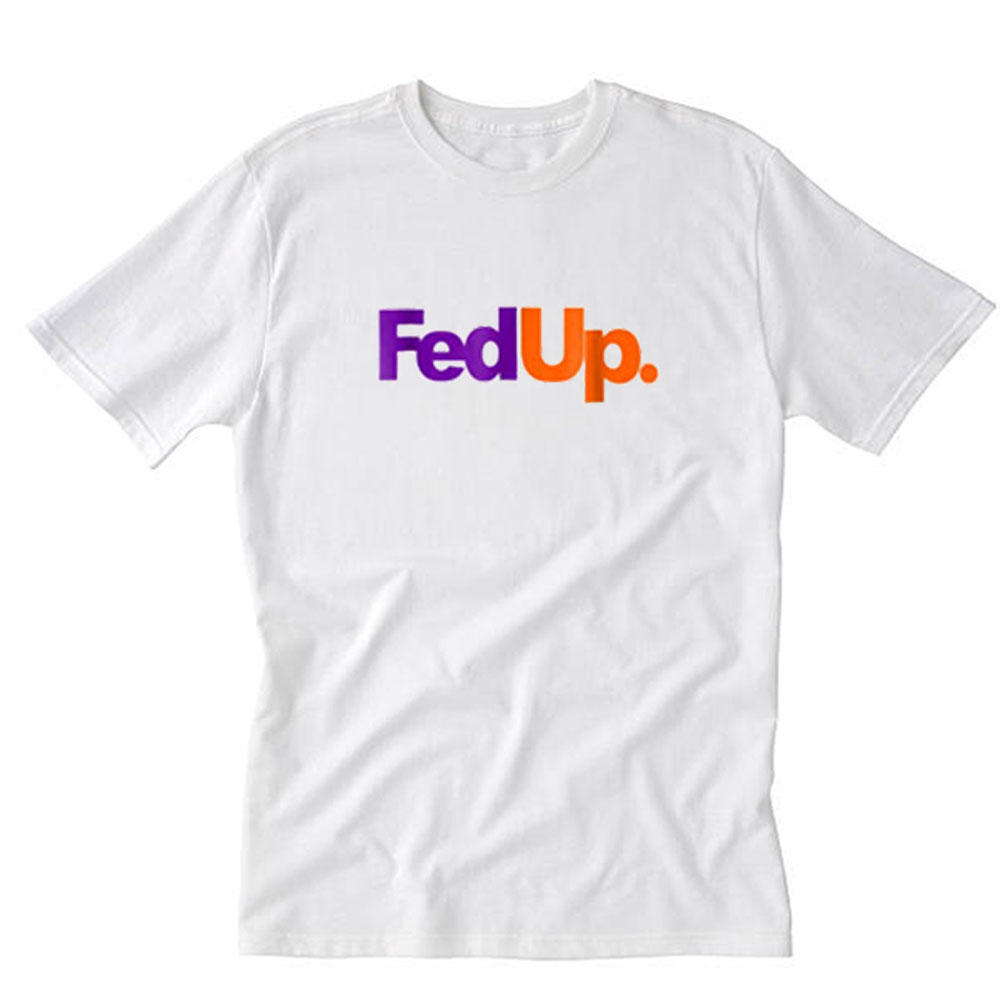 Fed Up parody T-Shirt PU27